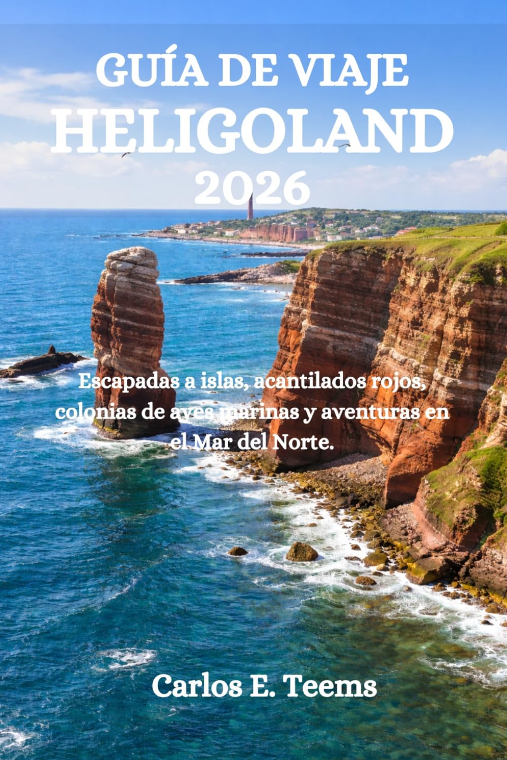 GUÍA DE VIAJE HELIGOLAND 2026: Escapadas a islas, acantilados rojos, colonias de aves marinas y aventuras en el Mar del Norte.