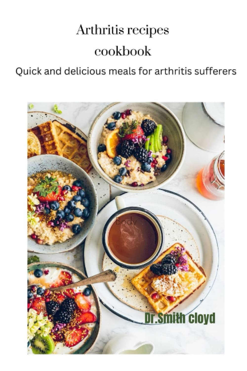 Arthritis recipes cookbook: Quick and Delicious Meals for Arthritis Sufferers