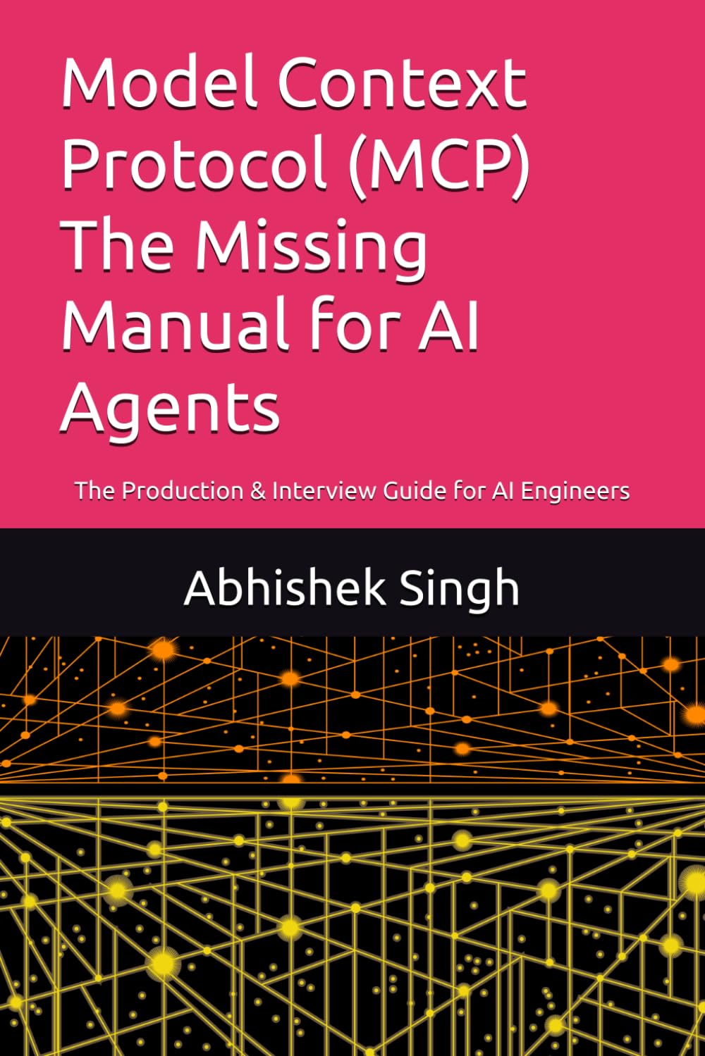 Model Context Protocol (MCP) The Missing Manual for AI Agents: The Production & Interview Guide for AI Engineers