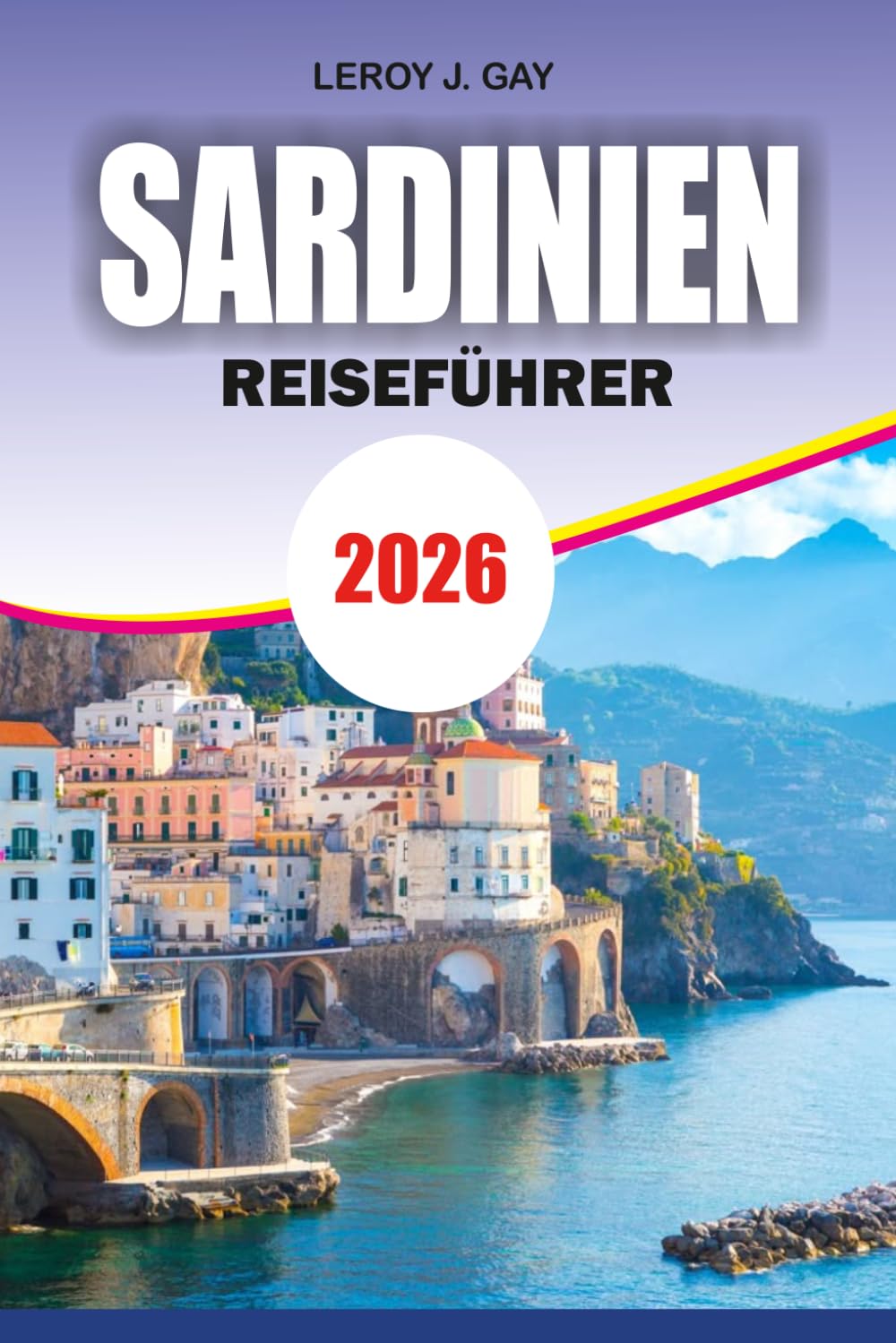 SARDINIEN Reiseführer 2026: Vollständiger Reiseplanplan für Luxusresorts, Strände, günstige Reisen, Food-Kultur und Top-Attraktionen