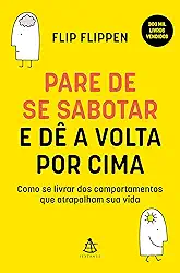 Pare de se sabotar e dê a volta por cima: Como se livrar dos comportamentos que atrapalham sua vida