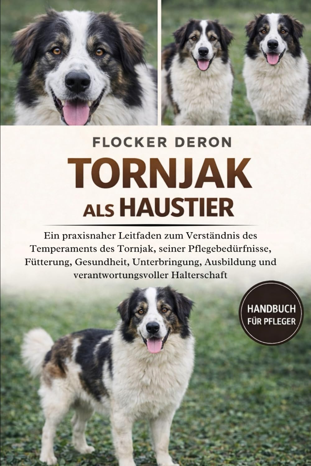 TORNJAK ALS HAUSTIER: Ein praxisnaher Leitfaden zum Verständnis des Temperaments des Tornjak, seiner Pflegebedürfnisse, Fütterung, Gesundheit, ... und verantwortungsvoller Halterschaft