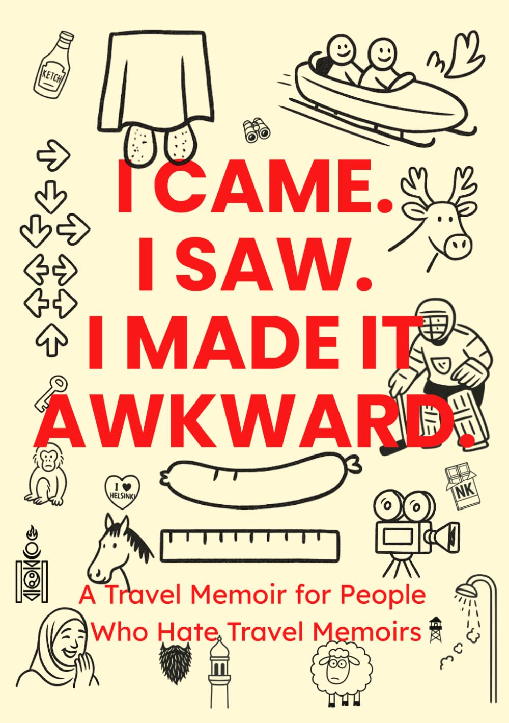 I Came. I Saw. I Made It Awkward.: A Travel Memoir For People Who Hate Travel Memoirs