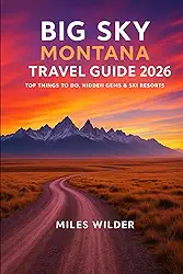 BIG SKY MONTANA TRAVEL GUIDE 2026: Top Things to Do, Hidden Gems & Ski Resorts (TRAILBLAZERS SERIES)
