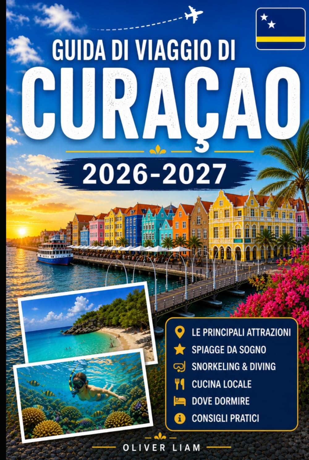 Guida di viaggio di Curaçao 2026-2027: Vivi Willemstad, Handelskade, Queen Emma Bridge, Christoffel National Park, Shete Boka, Cas Abao, Playa Knip, ... sull'isola per visitatori alle prime