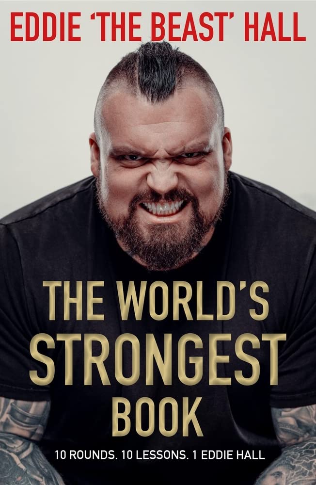 The World's Strongest Book: Ten Rounds. Ten Lessons. One Eddie Hall: Ten Lessons in Strength and Resilience from the Legendary Strongman