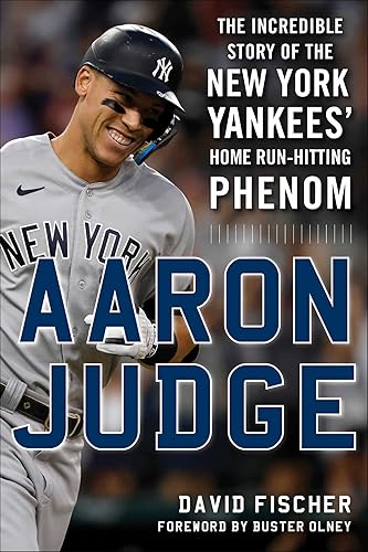 Aaron Judge: The Incredible Story of the New York Yankees' Home Run–Hitting Phenom
