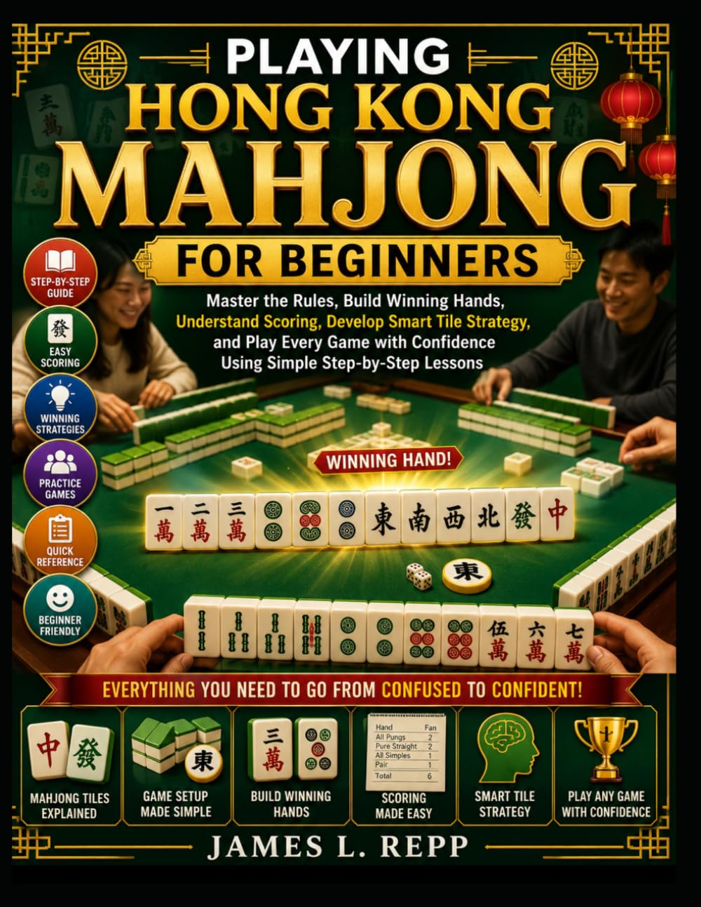 Playing Hong Kong Mahjong For Beginners: Master the Rules, Build Winning Hands, Understand Scoring, Develop Smart Tile Strategy, and Play Every Game with Confidence Using Simple Step-by-Step Lessons