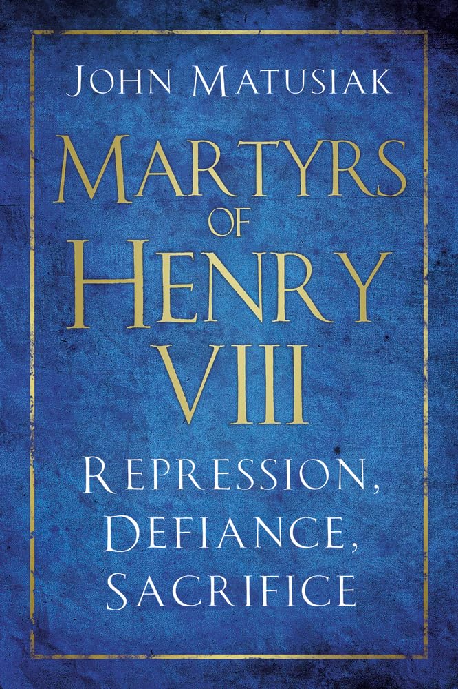 Martyrs of Henry VIII by John Matusiak HARDBACK 9780750987950