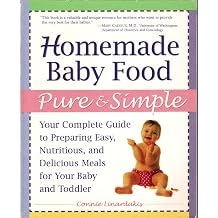 Homemade Baby Food Pure and Simple Your Complete Guide to Preparing Easy, Nutritious, and Delicious Meals for Your Baby and Toddler