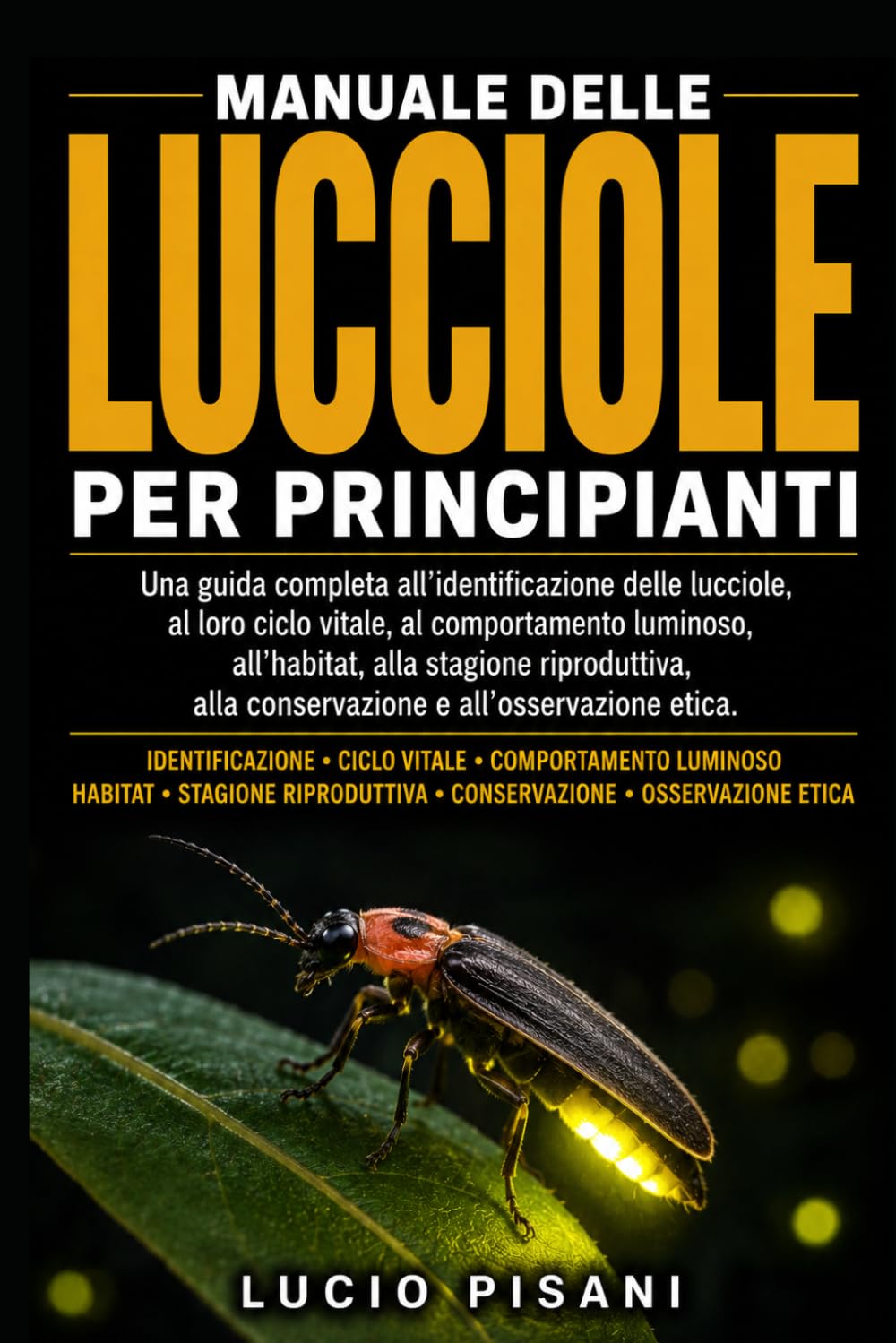 MANUALE DELLE LUCCIOLE PER PRINCIPIANTI: Una guida completa all'identificazione delle lucciole, al loro ciclo vitale, al comportamento luminoso, ... alla conservazione e all'osservazione etica.