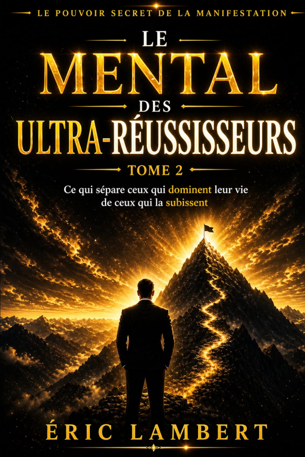 Le Pouvoir Secret de la Manifestation - Tome 2 - Le Mental des Ultra-Réussisseurs: Pourquoi certains façonnent leur réalité pendant que les autres ... Basé sur les Lois Cachées des Initiés)