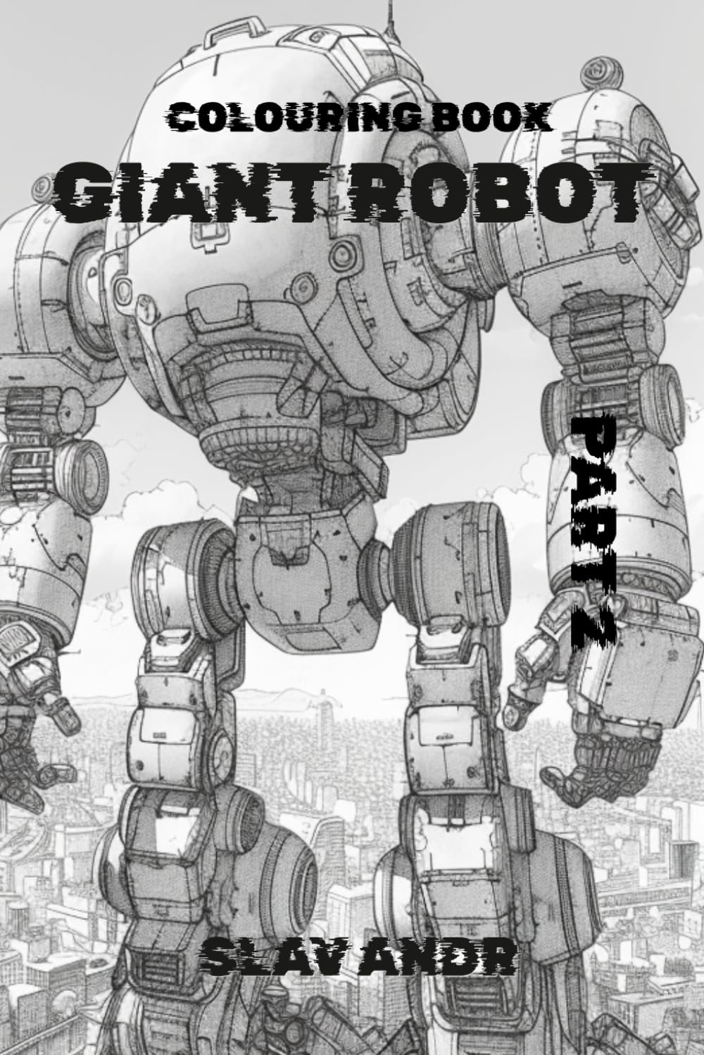 Coloring Book — Giant Robot — An Exciting Journey into the World of Giant Mechs and Robots. Part 2 (Cyberpunk-style coloring pages)
