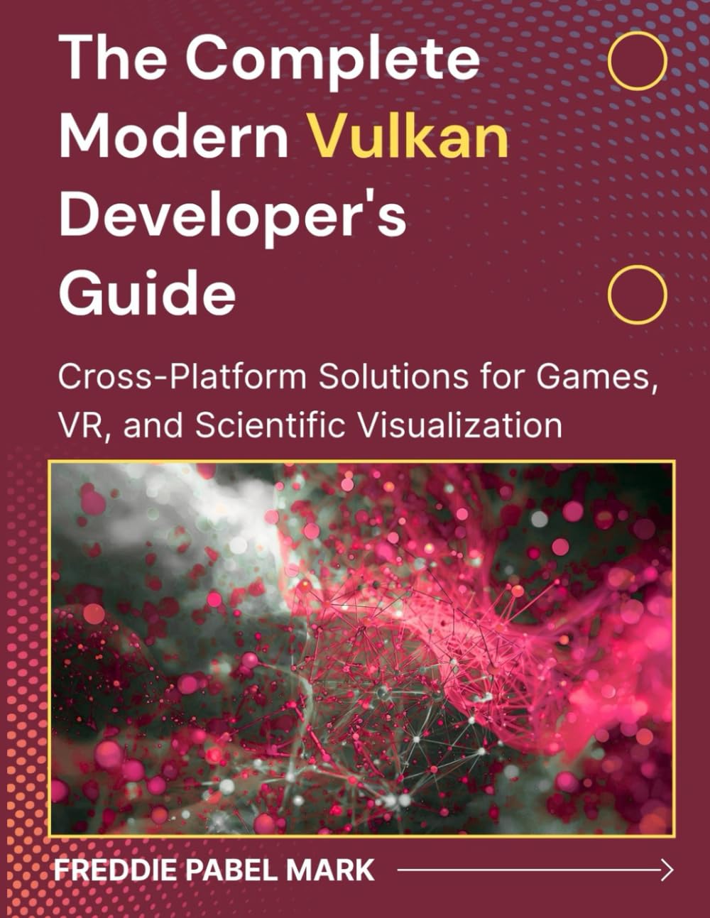 The Complete Modern Vulkan Developer's Guide: Cross-Platform Solutions for Games, VR, and Scientific Visualization (Web Programming and Coding)