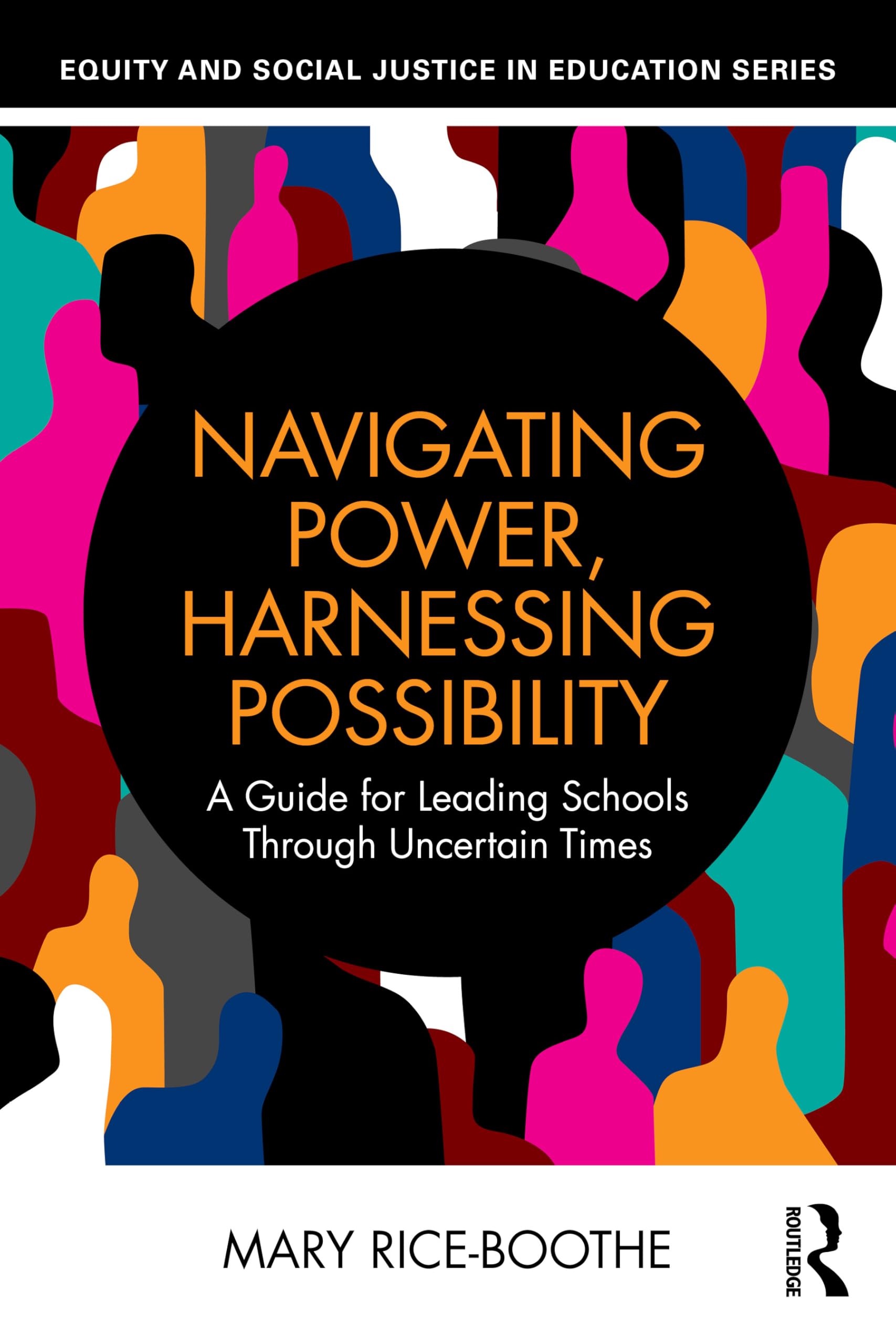 Navigating Power, Harnessing Possibility: A Guide for Leading Schools Through Uncertain Times (Equity and Social Justice in Education Series)