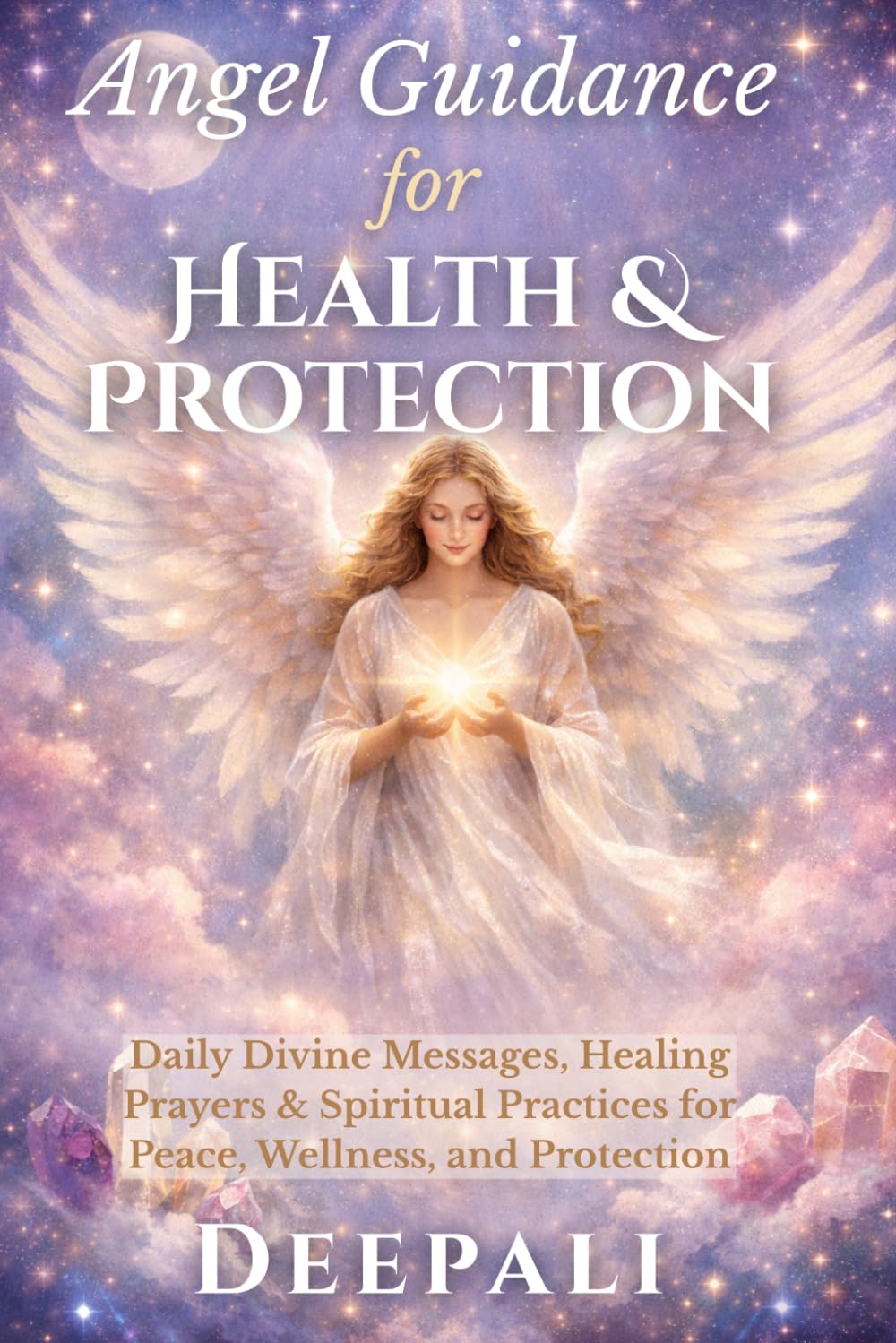 Angel Guidance for Health & Protection: Daily Divine Messages, Healing Prayers, and Spiritual Practices for Wellness, Energy Protection, and Inner Peace