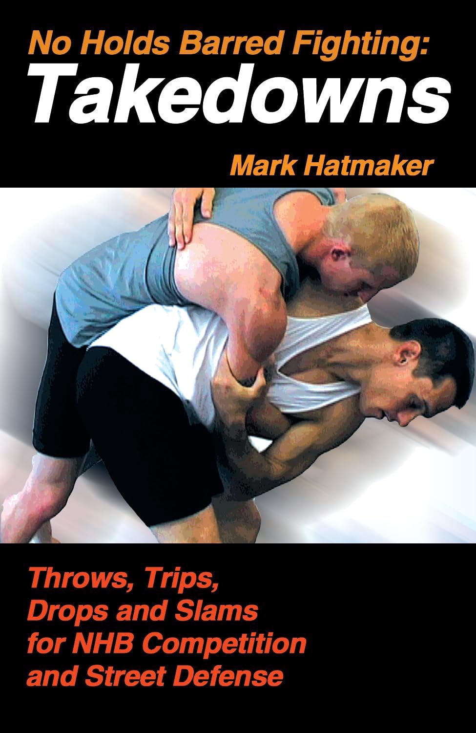 No Holds Barred Fighting: Takedowns: Throws, Trips, Drops and Slams for NHB Competition and Street Defense (No Holds Barred Fighting series)