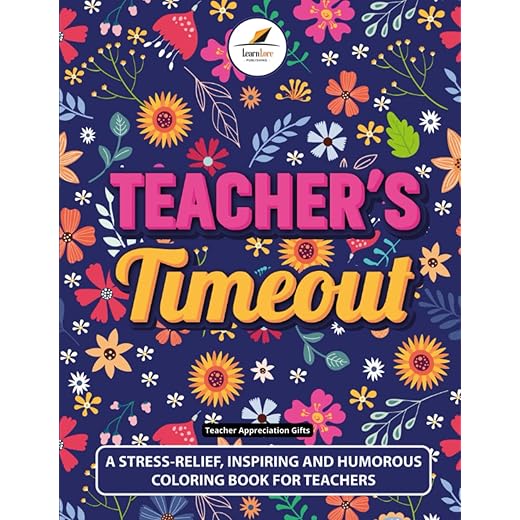 Teacher Appreciation Gifts: Teacher's Timeout: A Stress-Relief, Inspiring and Humorous Coloring Book for Teachers