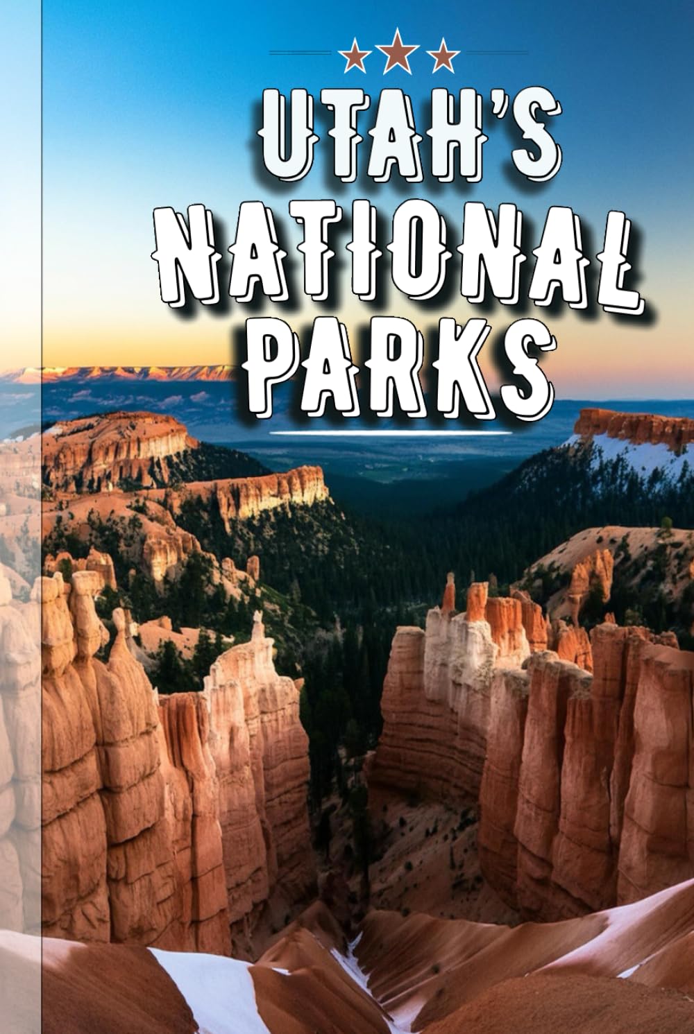 Utah's National Parks: The Ultimate Adventure Guide to Zion, Bryce Canyon, Arches, Canyonlands & Capitol Reef