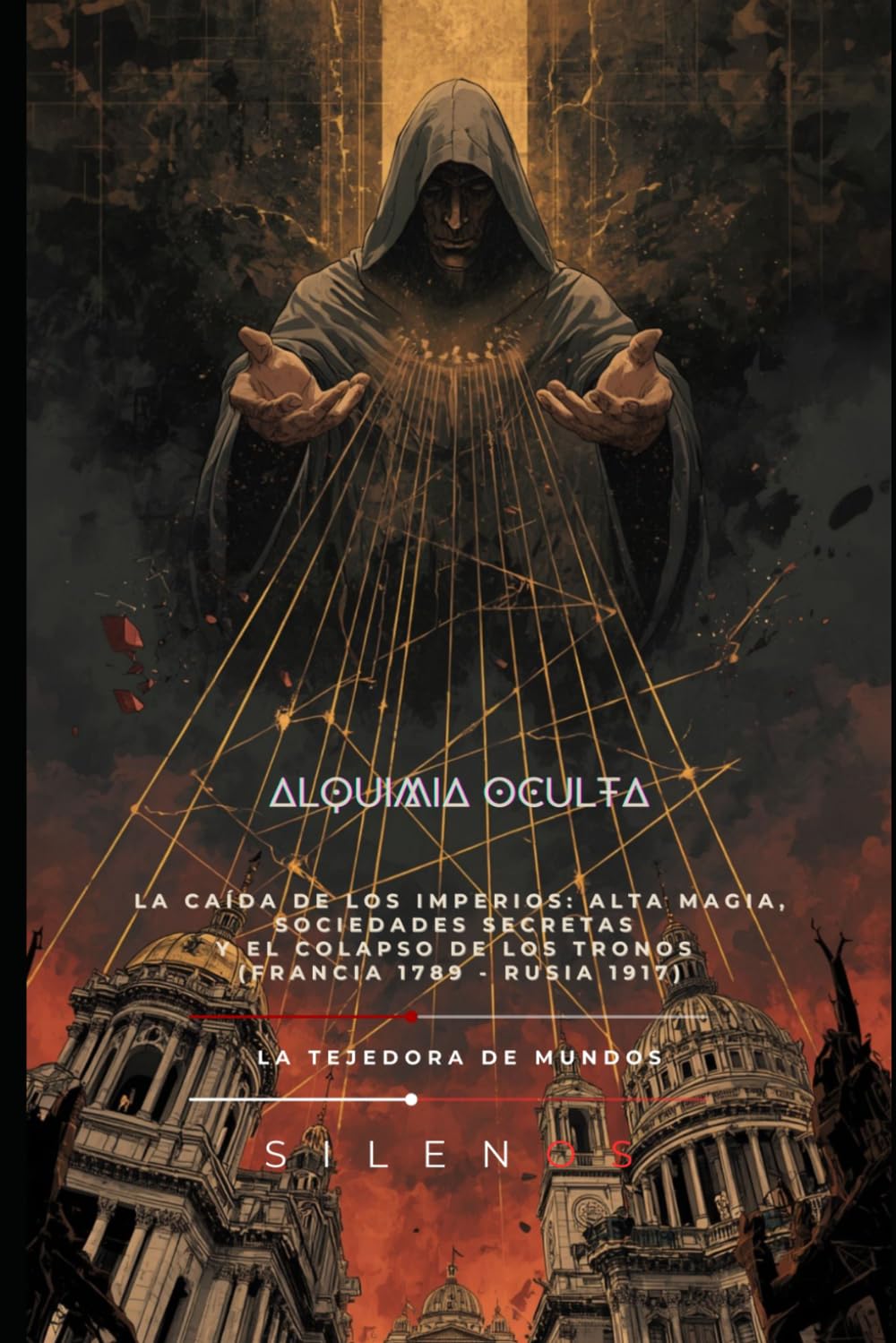 ALQUIMIA OCULTA: La Caída de los Imperios: Alta Magia, Sociedades Secretas y el Colapso de los Tronos (Francia 1789 - Rusia 1917) (Illuminati)