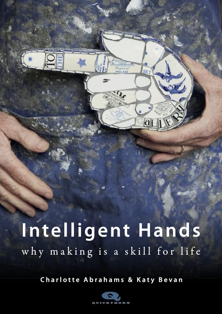 Intelligent Hands: Why making is a skill for life (Quickthorn)