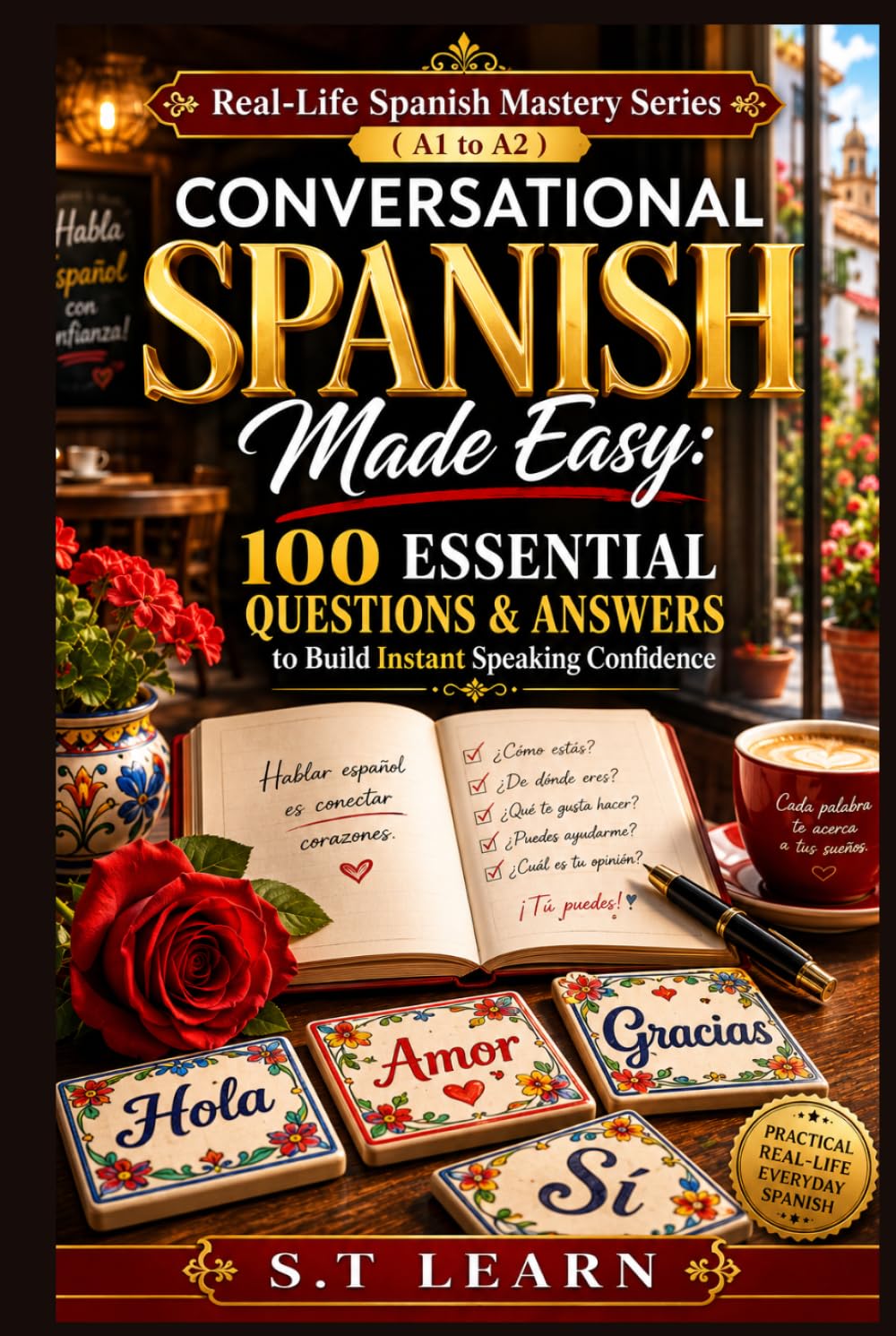 Real-Life Spanish Mastery Series (A1 to A2) Conversational Spanish Made Easy: 100 Essential Questions & Answers to Build Instant Speaking Confidence