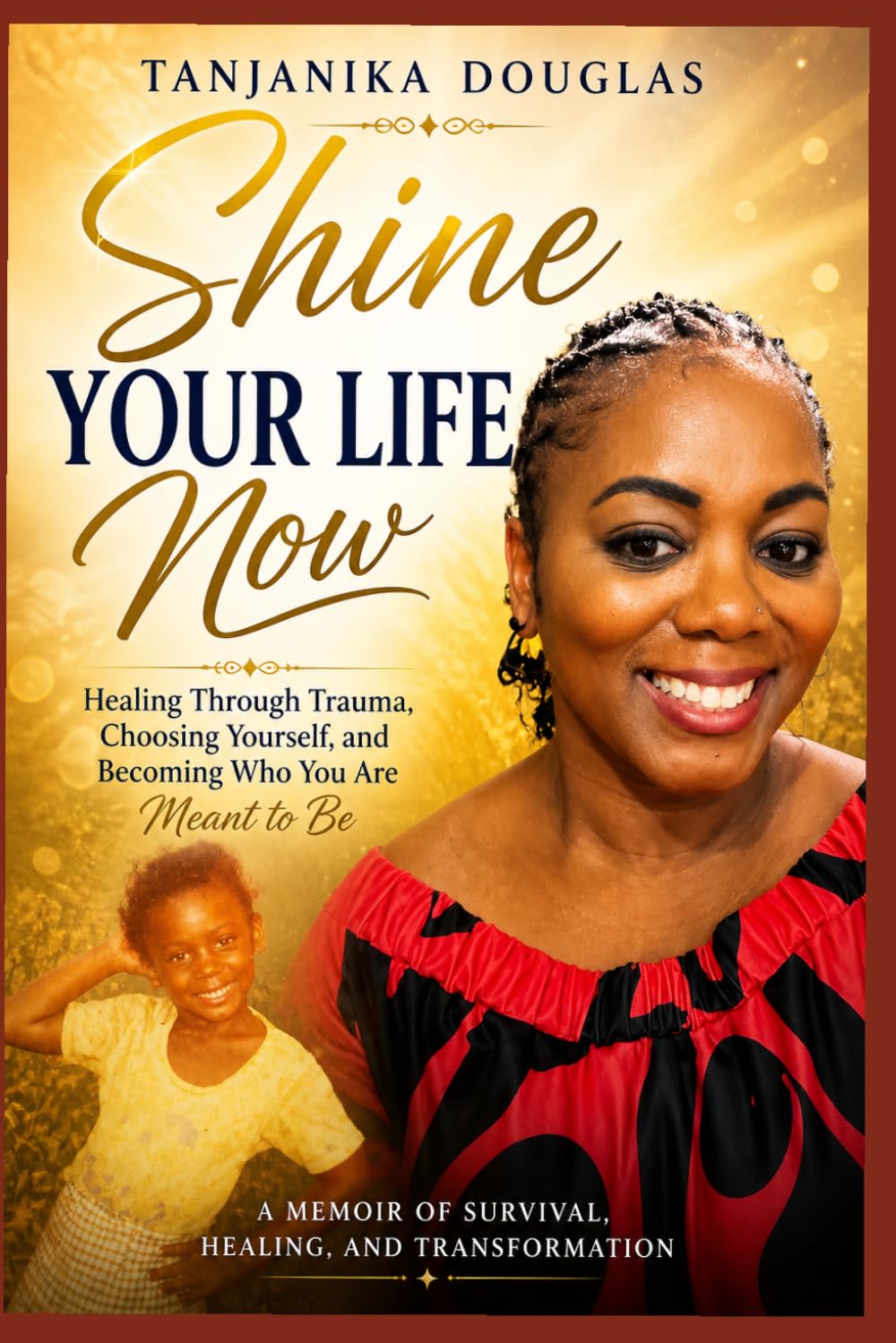 Shine Your Life NOW: Healing Through Trauma, Choosing Yourself, and Becoming Who You Are Meant to Be