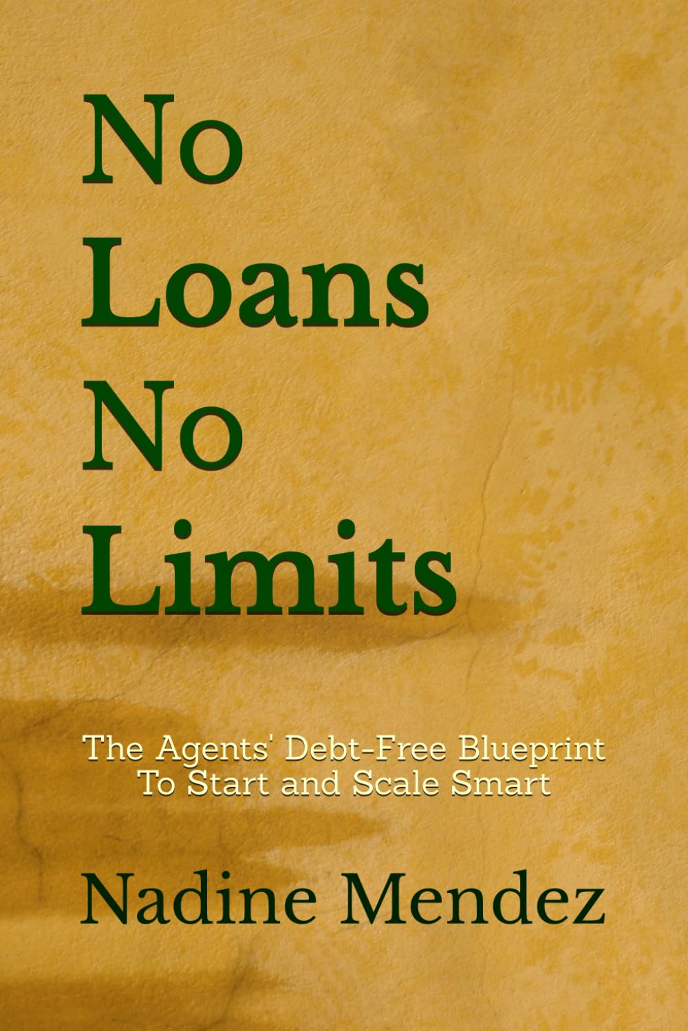 No Loans No Limits: Agents' Blueprint for Starting and Scaling Smart - Debt-Free