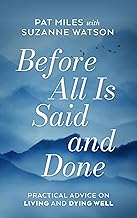 Before All Is Said and Done: Practical Advice on Living and Dying Well