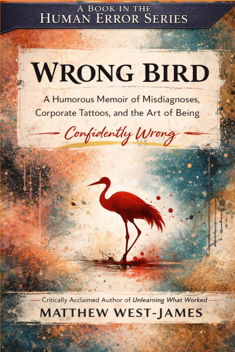 Wrong Bird: A Humorous Memoir of Misdiagnoses, Corporate Tattoos, and the Art of Being Confidently Wrong (The Human Error Series)