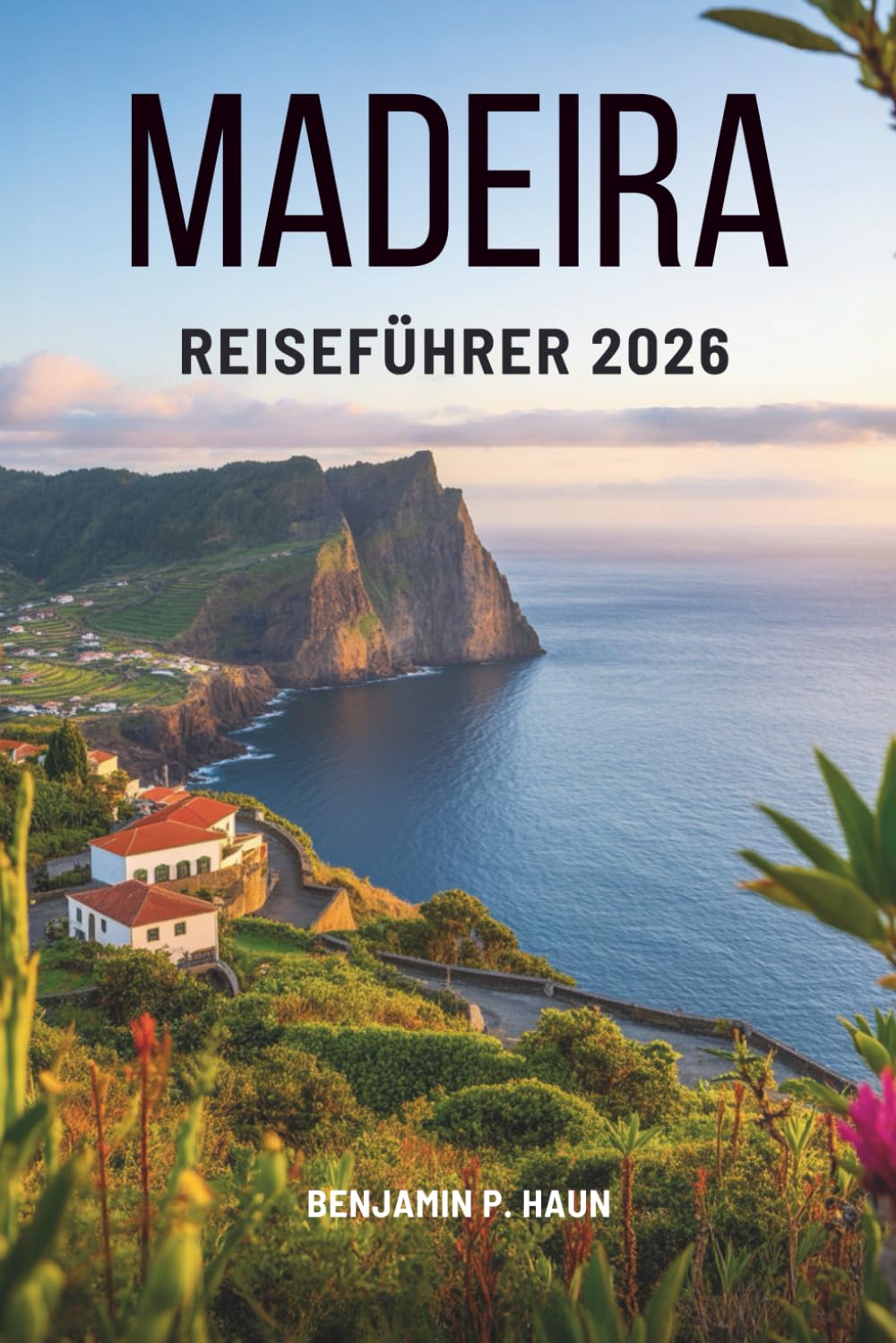 MADEIRA REISEFÜHRER 2026: Die Schönheit der Inseln Portugals entdecken