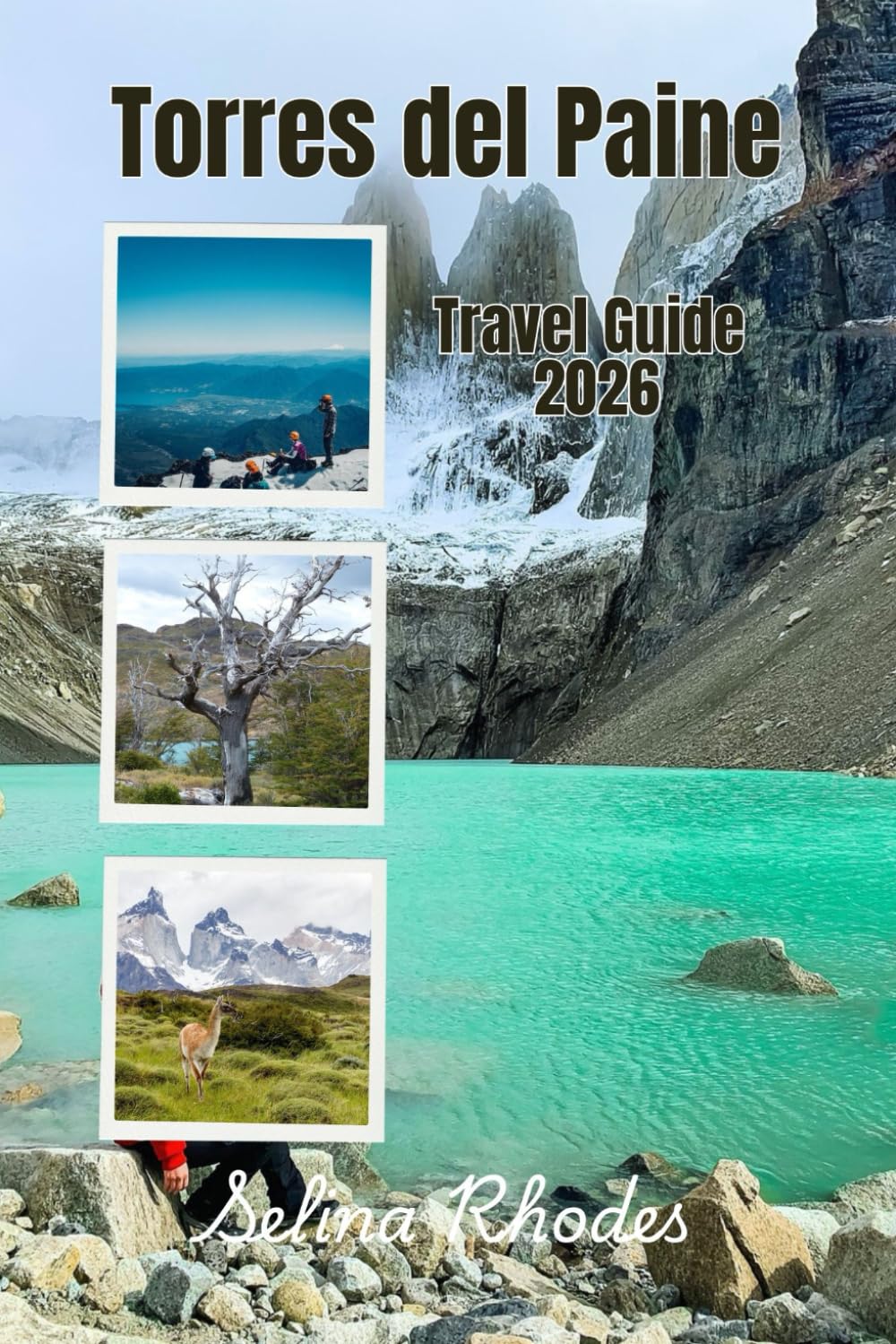 TORRES DEL PAINE Travel Guide 2026: The Essential Guide to Torres del Paine: Patagonia’s Crown Jewel