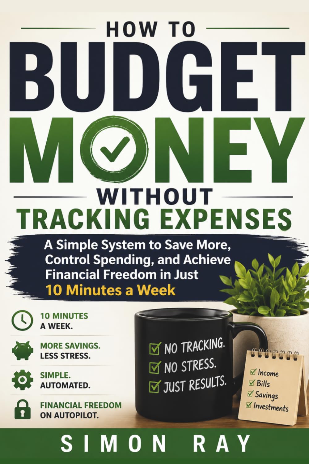 How to Budget Money Without Tracking Expenses: A Simple Automated System for Money Management, Saving More, and Financial Planning – Control Spending ... Financial Freedom in Just 10 Minutes a Week