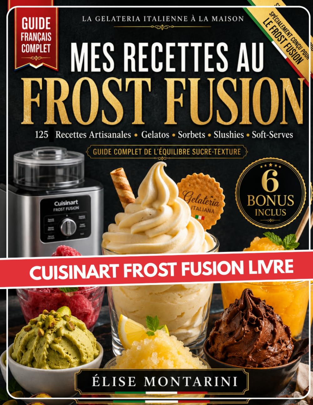 Cuisinart FROST FUSION livre: Mes Recettes au Frost Fusion. Ma Gelateria Italienne à la Maison: 100+ Recettes, 6 Programmes, Sans Précongélation | Mes ... Fusion. Ma Gelateria Italienne à la Maison