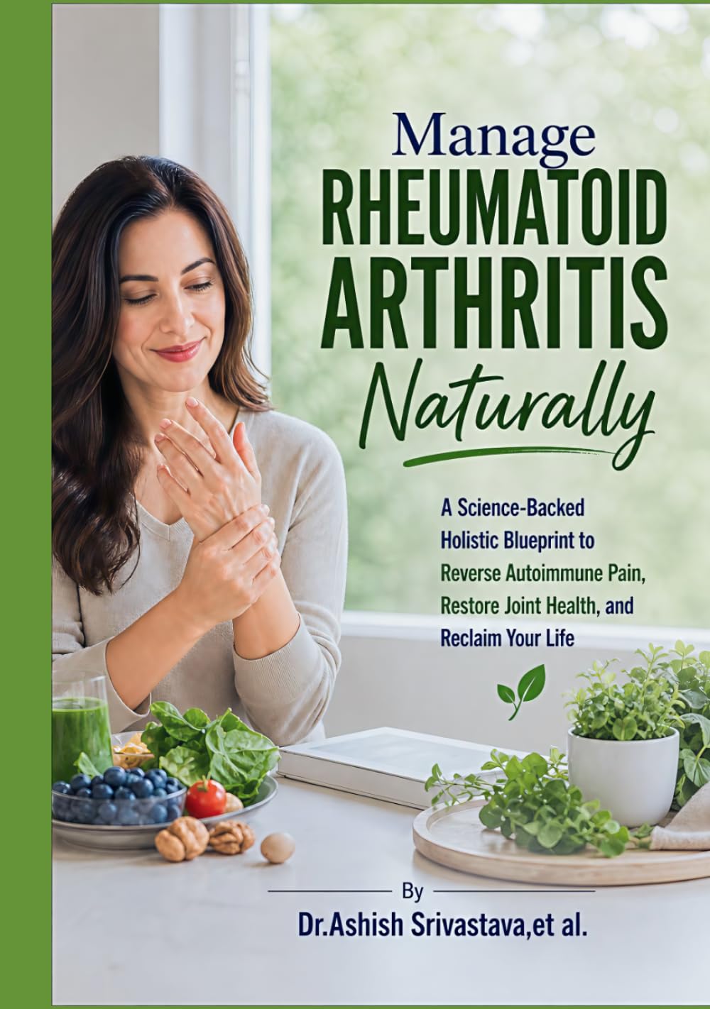 Manage Rheumatoid Arthritis Naturally: A Science-Backed Holistic Blueprint to Reverse Autoimmune Pain, Restore Joint Health, and Reclaim Your Life