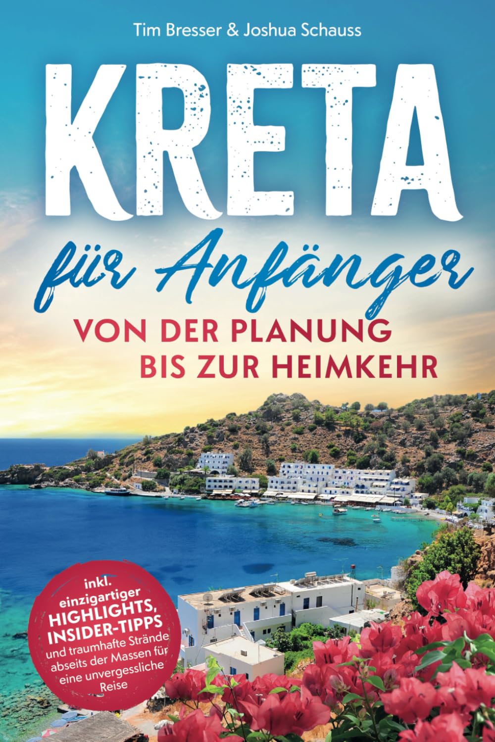 Kreta für Anfänger – Von der Planung bis zur Heimkehr inkl. einzigartiger Highlights, Insider-Tipps und traumhafte Strände abseits der Massen für eine unvergessliche Reise