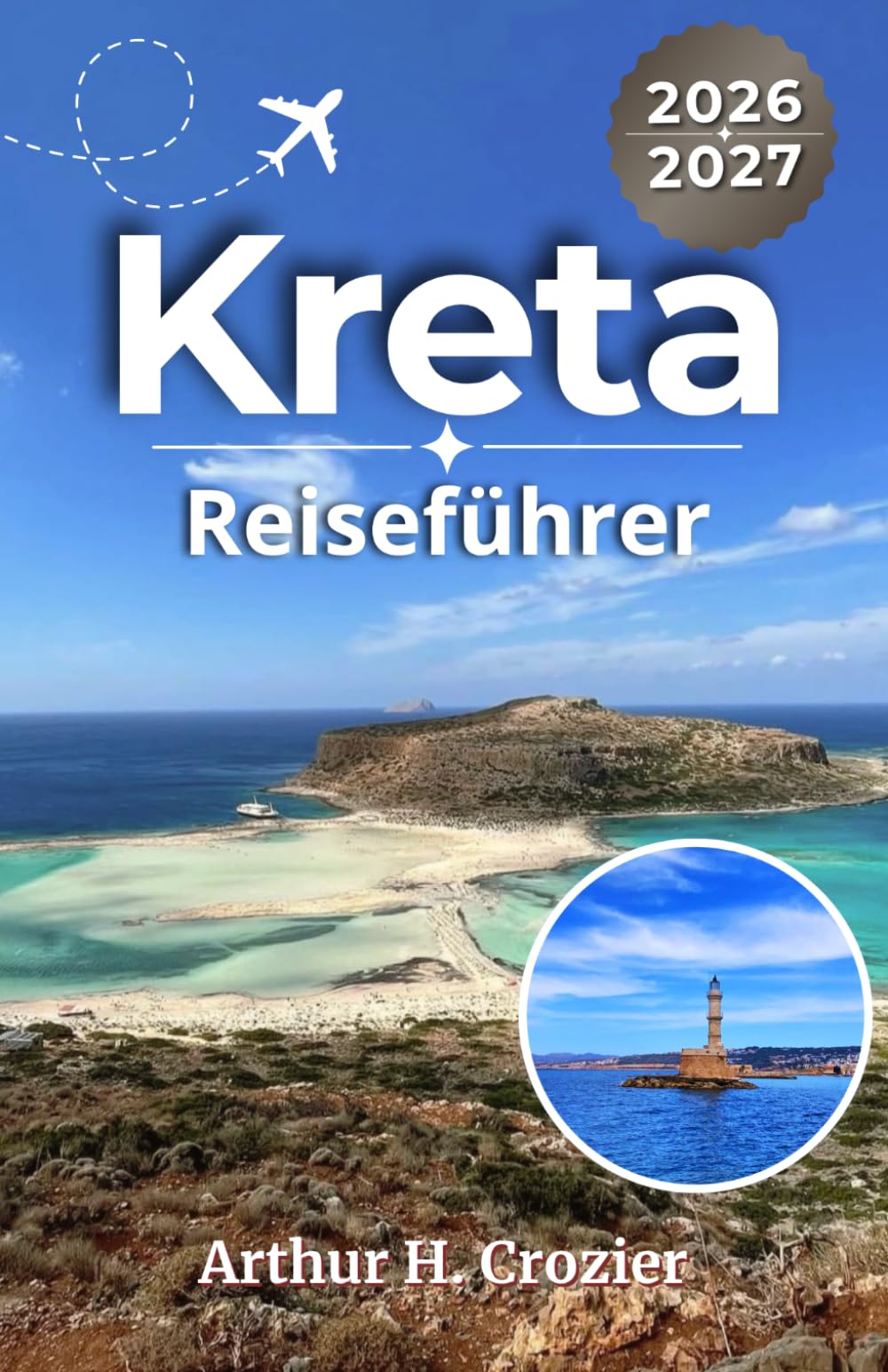 Kreta-Reiseführer 2026-2027: Strände, antike Stätten, Straßenrouten, Tavernen, Dörfer und flexible 3‑, 5‑, 7‑ sowie 10‑Tages-Routen
