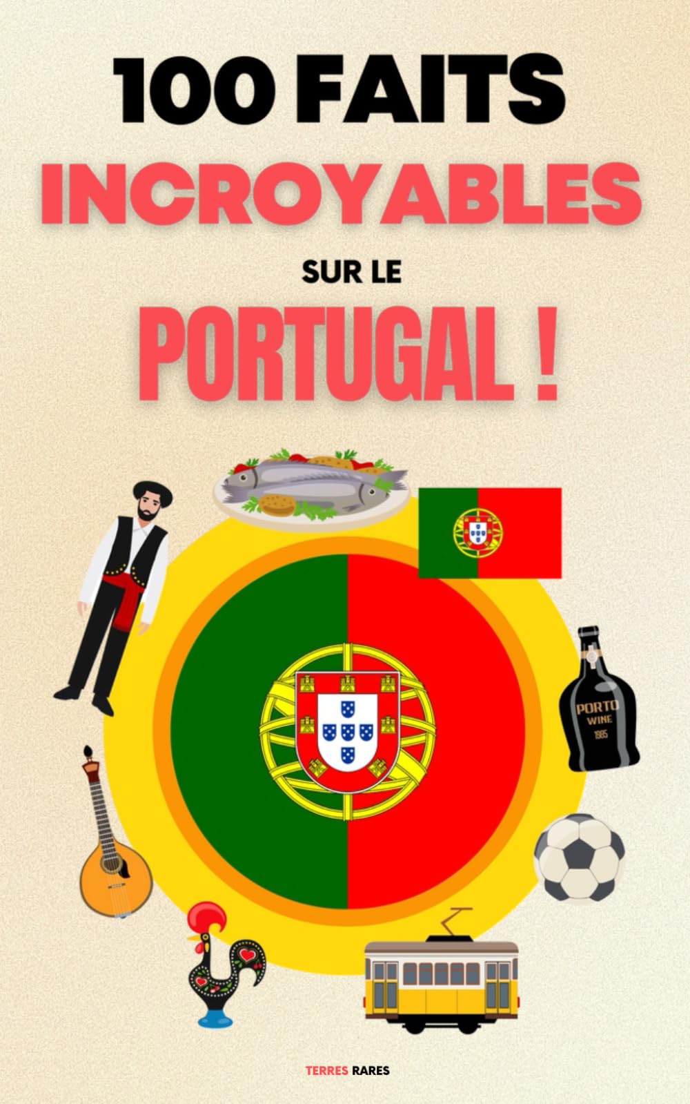 100 Faits Incroyables sur le Portugal: Une Collection des Faits les Plus Surprenants, les Plus Insolites et les Plus Incroyables !