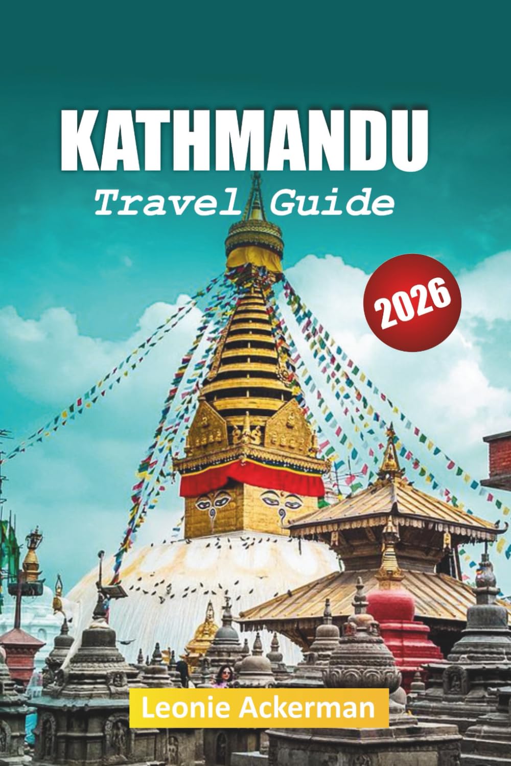 KATHMANDU TRAVEL GUIDE 2026: Heritage Sites, Himalayan Views, Local Food, Hidden Alleys, Cultural Experiences, and Essential Nepal Tips