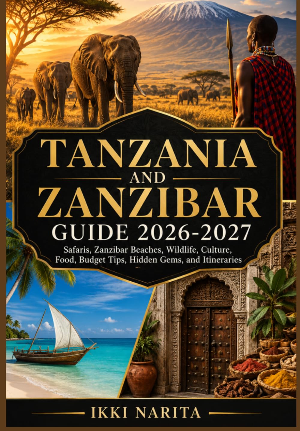 TANZANIA AND ZANZIBAR GUIDE 2026-2027: Safaris, Zanzibar Beaches, Wildlife, Culture, Food, Budget Tips, Hidden Gems, and Itineraries