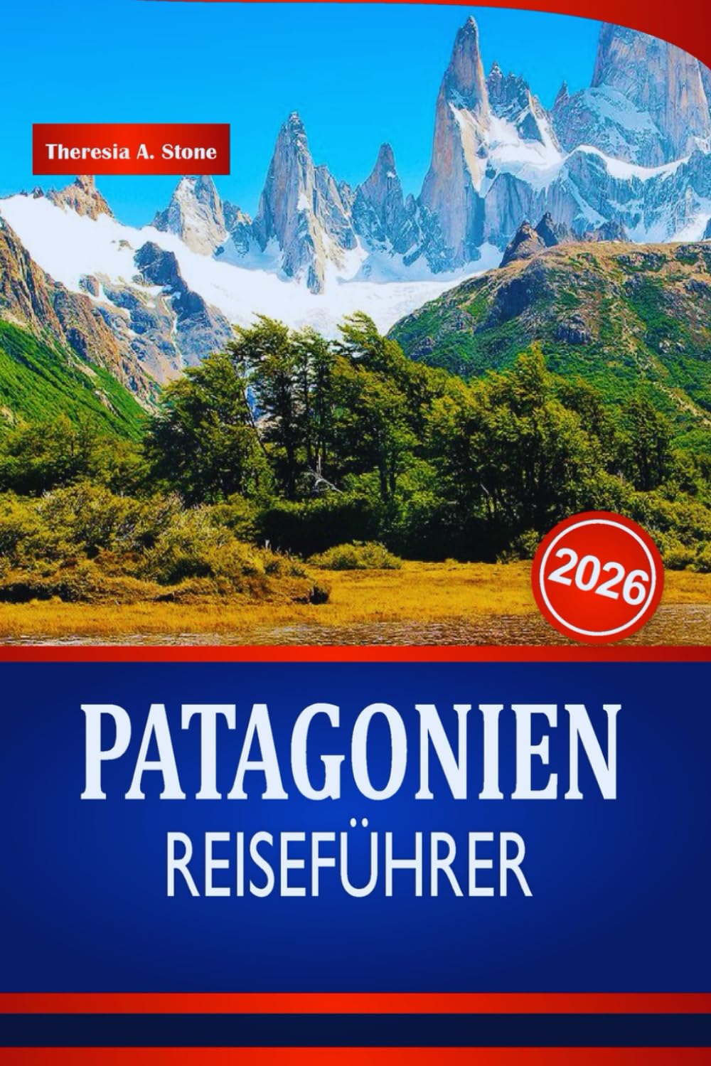PATAGONIEN REISEFÜHRER 2026: Insider-Tipps für Outdoor-Abenteuer, Landschaften, die man unbedingt sehen muss, und Top-Wanderorte in Südamerika