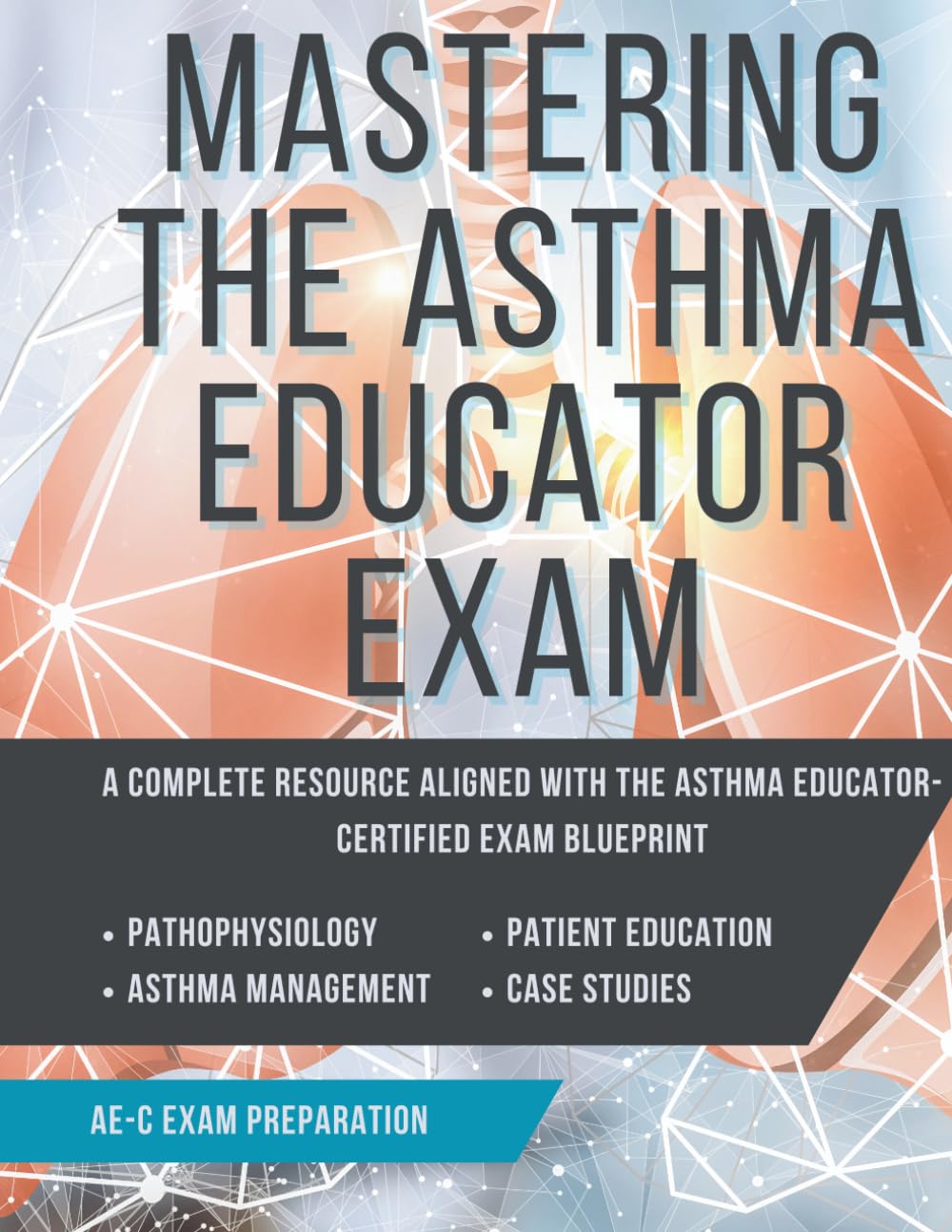 Mastering the Asthma Educator Examination (AE-C): Study Guide | Case Studies | Practice Questions