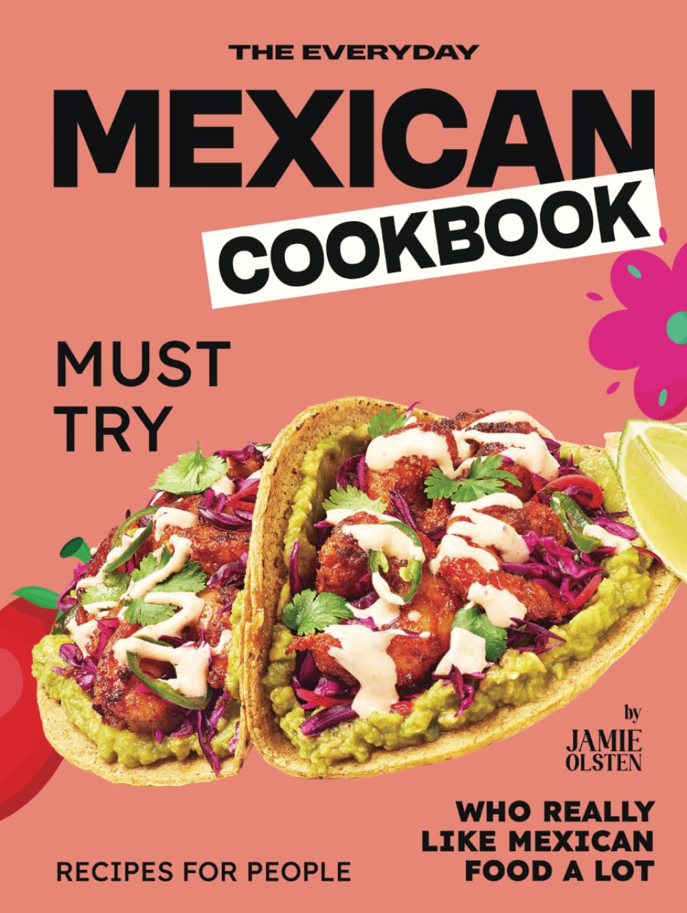 The Everyday Mexican Cookbook: Must Try Recipes For People Who Really Like Mexican Food A Lot