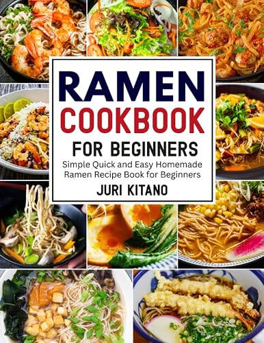 Ramen Cookbook for Beginners: Simple Quick and Easy Homemade Ramen Recipe Book for Beginners