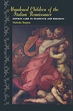 Abandoned Children of the Italian Renaissance: Orphan Care in Florence and Bologna (The Johns Hopkins University Studies in Historical and Political Science Book 123)