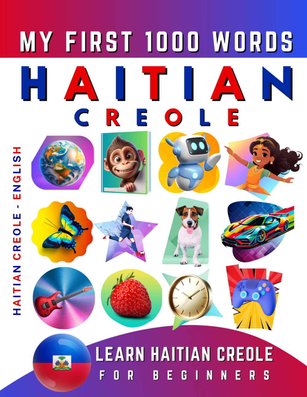 Learn Haitian Creole for Beginners, My First 1000 Words: Bilingual Haitian Creole – English Language Learning Book for Kids & Adults Learn Haitian Creole for Beginners, My First 1000 Words: Bilingual Haitian Creole – English Language Learning Book for Kids & Adults