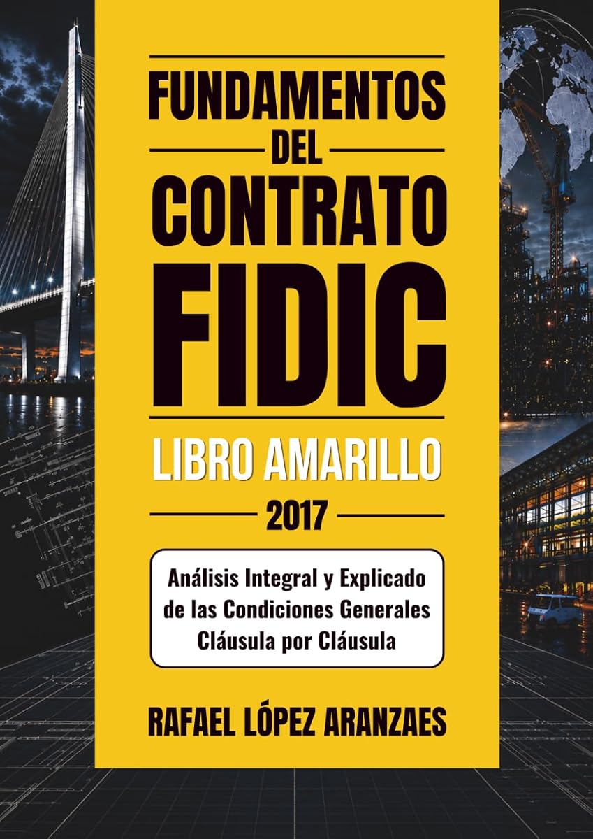 Fundamentos del Contrato FIDIC Libro Amarillo 2017: Análisis Integral y Explicado de las Condiciones Generales Cláusula por Cláusula (Spanish Edition)