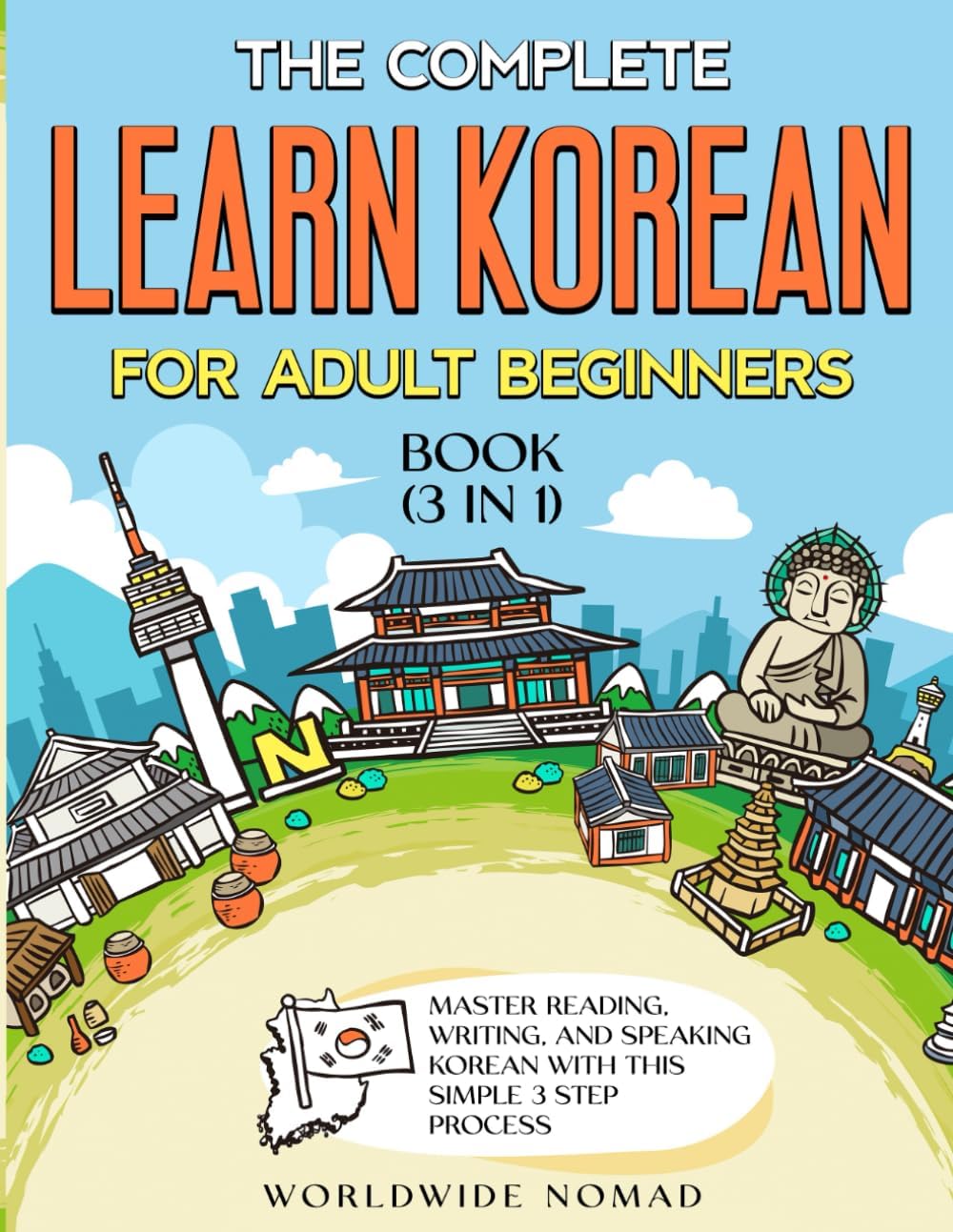 The Complete Learn Korean For Adult Beginners Book (3 in 1): Master Reading, Writing, And Speaking Korean With This Simple 3 Step Process