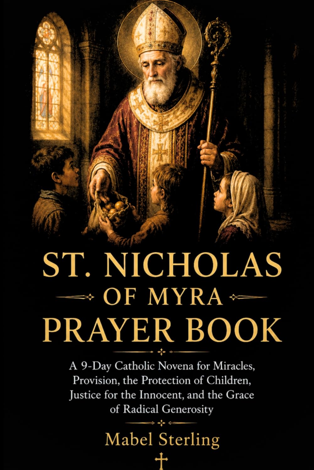 ST. NICHOLAS OF MYRA PRAYER BOOK: A 9-Day Catholic Novena for Miracles, Provision, the Protection of Children, Justice for the Innocent, and the Grace of Radical Generosity