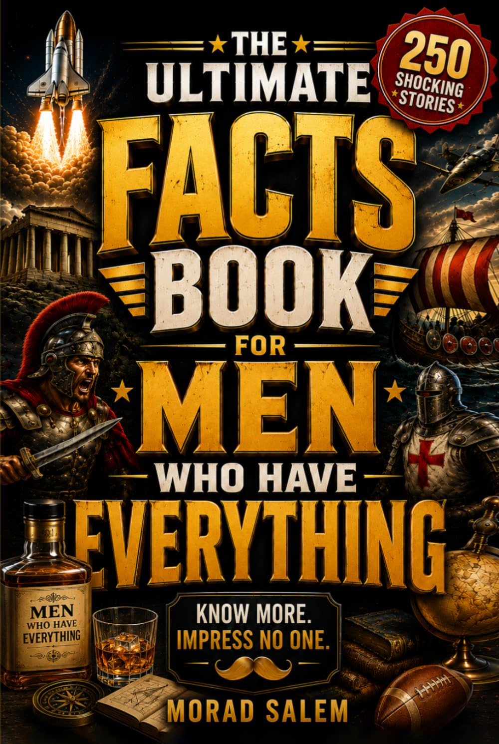 The Ultimate Facts Book For Men Who Have Everything: 250 Shocking Facts About History, Science, Sports, Psychology, Inventions, World Records and More (Gift Books for Men)
